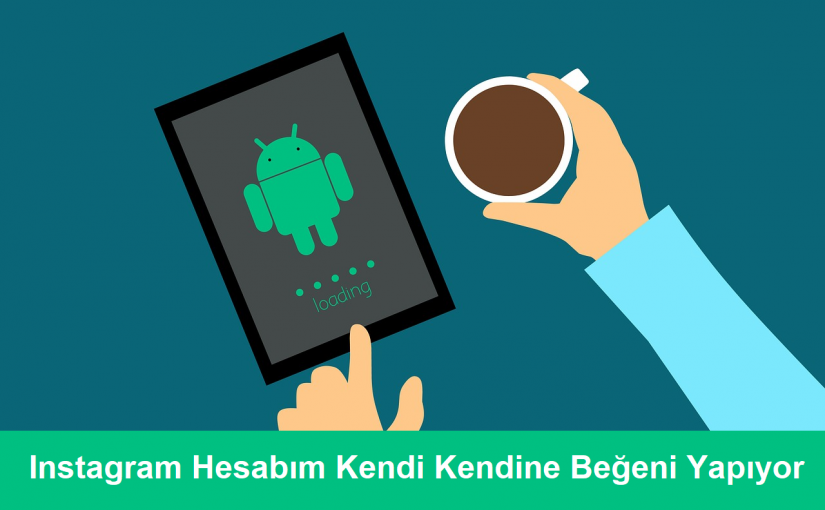 instagram hesabım kendi kendine beğeni yapıyor