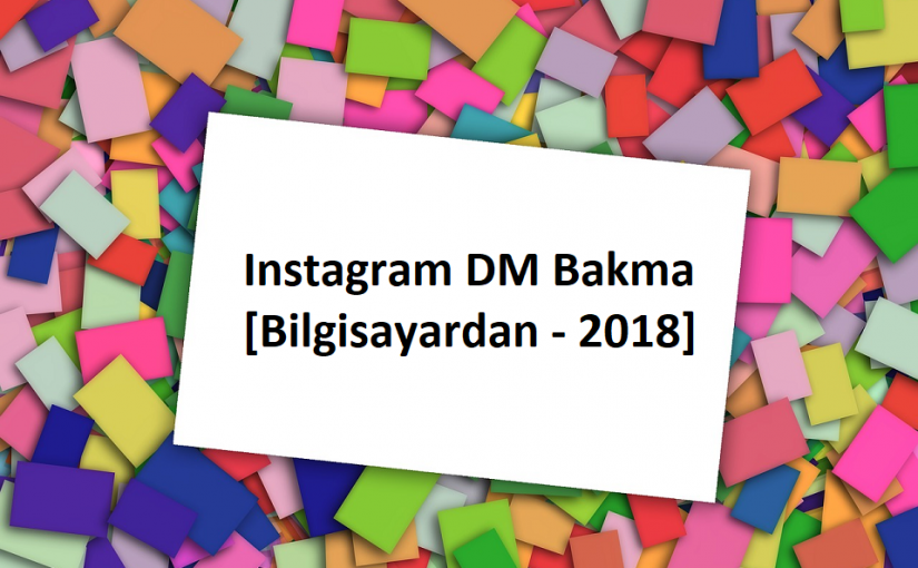 Instagram DM Bakma [Bilgisayardan – 2018]